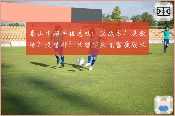泰山中超半程总结：没战术？没教练？没替补？只留下来克雷桑战术