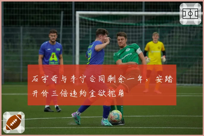 石宇奇与李宁合同剩余一年，安踏开价三倍违约金欲挖角