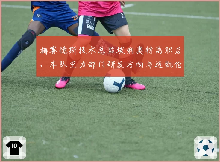 梅赛德斯技术总监埃利奥特离职后，车队空力部门研发方向与迈凯伦对比