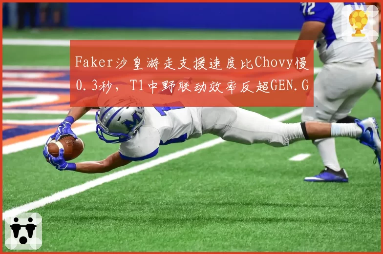 Faker沙皇游走支援速度比Chovy慢0.3秒,T1中野联动效率反超GEN.G